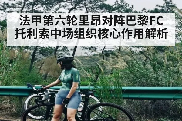 法甲第六轮里昂对阵巴黎FC 托利索中场组织核心作用解析